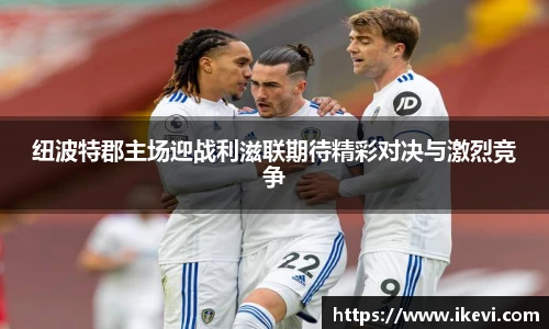 纽波特郡主场迎战利滋联期待精彩对决与激烈竞争